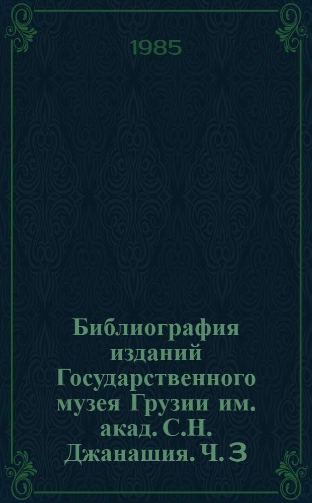 Библиография изданий Государственного музея Грузии им. акад. С.Н. Джанашия. [Ч. 3] : 1965-1980