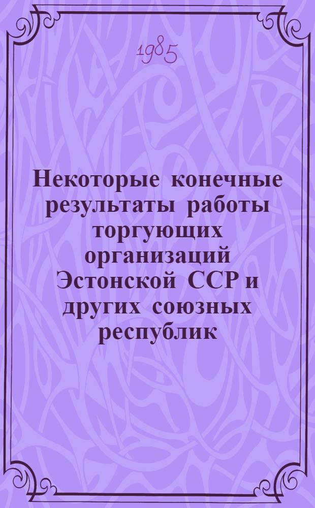 Некоторые конечные результаты работы торгующих организаций Эстонской ССР и других союзных республик... ... в 1983 году