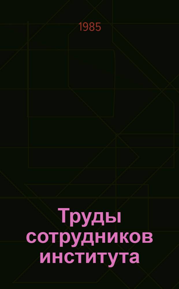 Труды сотрудников института : Библиогр. указ. Т. 10 : 1978-1985 гг.