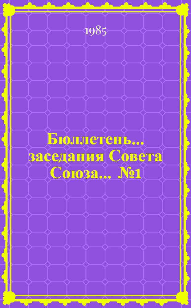 Бюллетень... заседания Совета Союза. ... № 1