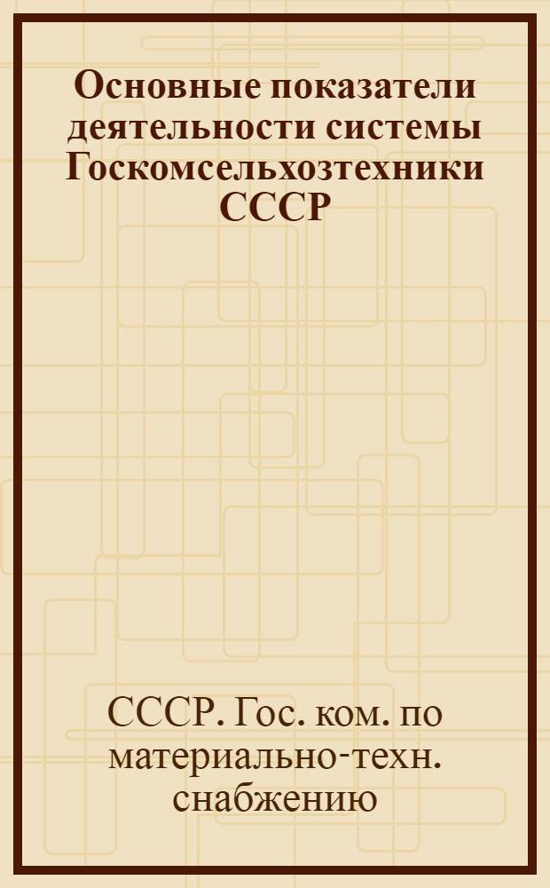 Основные показатели деятельности системы Госкомсельхозтехники СССР