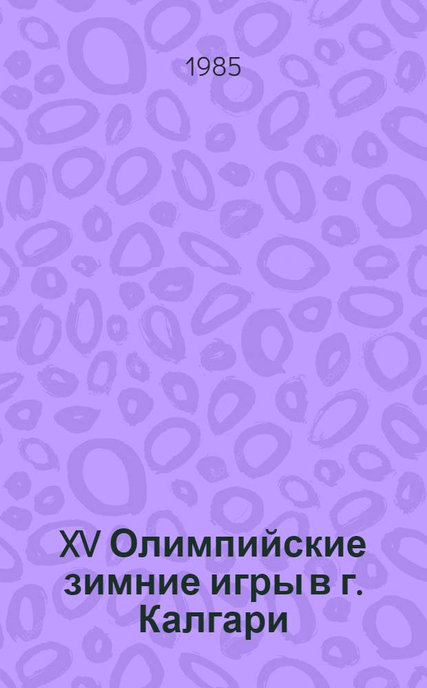 XV Олимпийские зимние игры в г. Калгари (Канада), 13-28 февраля 1988 г : Информ. сб... № 1