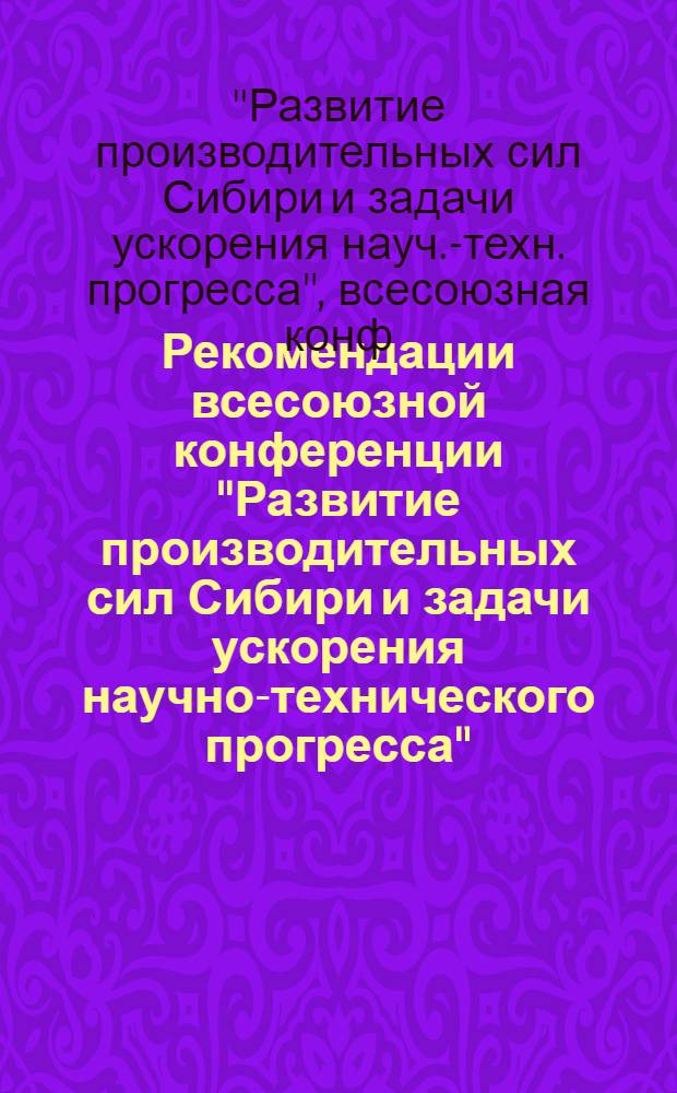 Рекомендации всесоюзной конференции "Развитие производительных сил Сибири и задачи ускорения научно-технического прогресса", 16-18 апреля 1985 г.