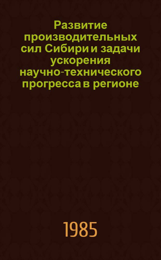 Развитие производительных сил Сибири и задачи ускорения научно-технического прогресса в регионе : [Материалы всесоюз. конф. Ч. 3 : Рекомендации всесоюзной конференции