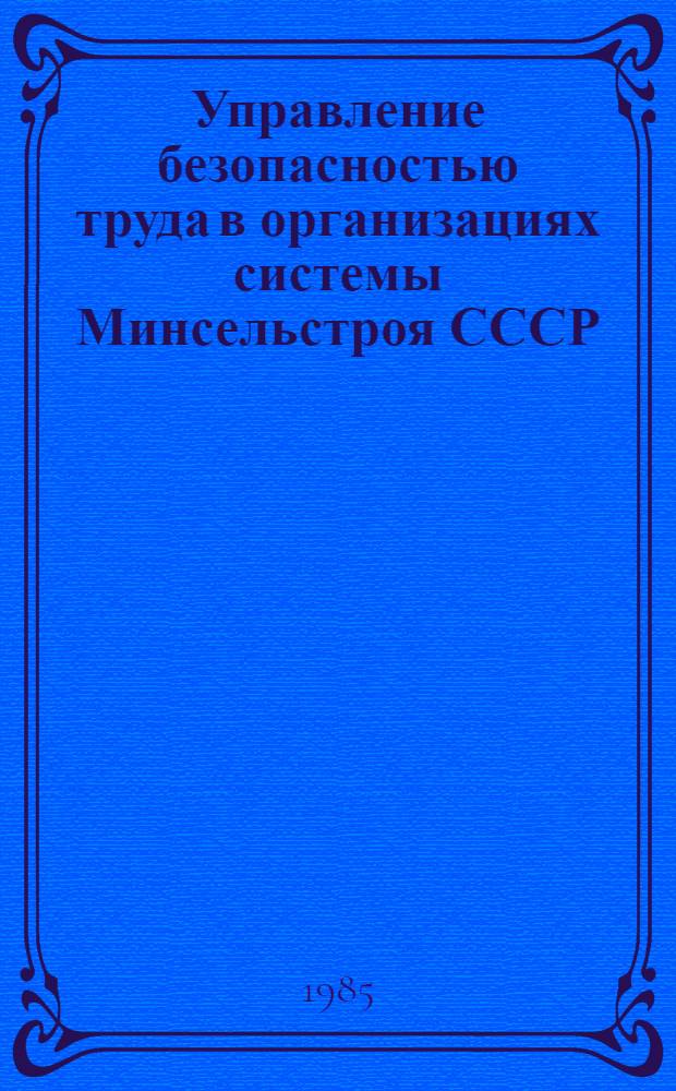 Управление безопасностью труда в организациях системы Минсельстроя СССР : Типовое положение о функцион. обязанностях по охране труда структур. подразделений М-ва и должностных лиц орг. и предприятий системы Минсельстроя СССР : Утв. 18.02.85