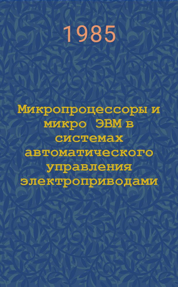 Микропроцессоры и микро ЭВМ в системах автоматического управления электроприводами. Ч. 1 : Принципы построения микропроцессорных систем управления тиристорными электроприводами с амплитудной модуляцией при регулировании