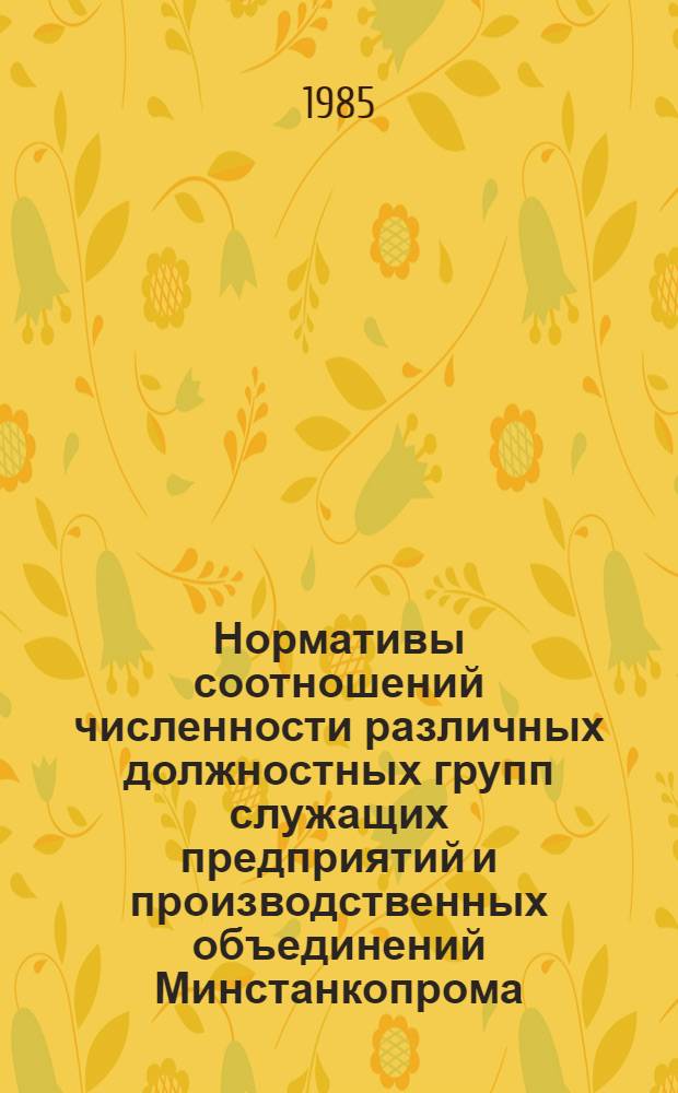Нормативы соотношений численности различных должностных групп служащих предприятий и производственных объединений Минстанкопрома : Утв. 29.05.84. 4.1 : Отраслевые рекомендации
