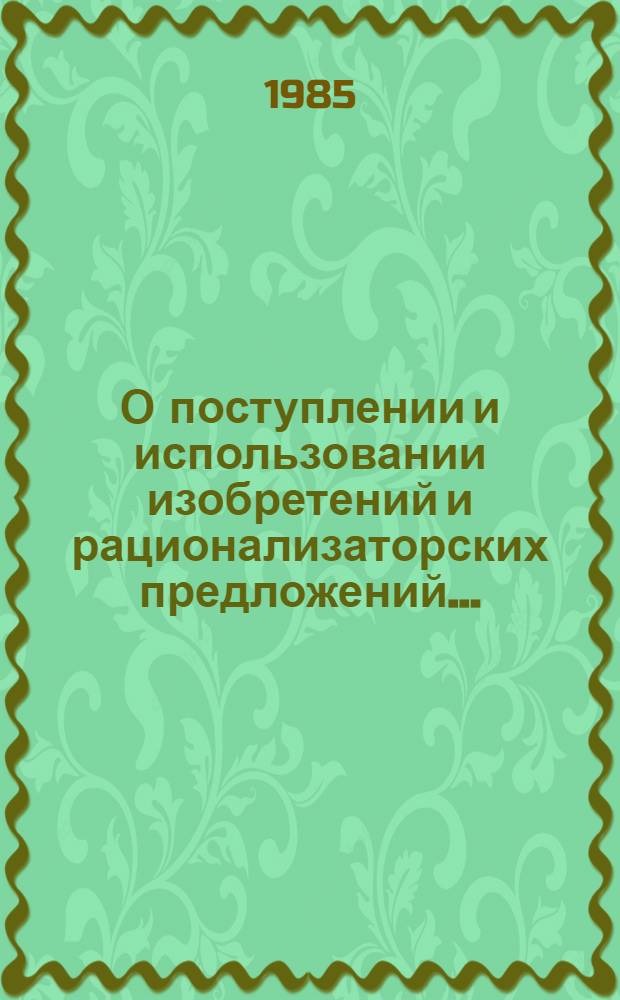 О поступлении и использовании изобретений и рационализаторских предложений... : (По данным ф. 4-НТ) : Стат. бюл