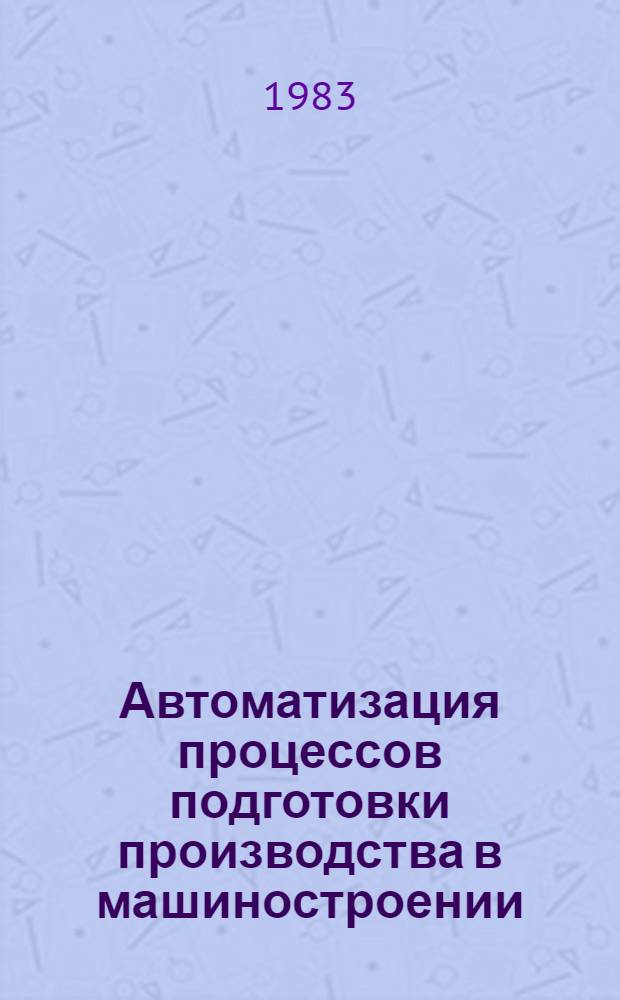 Автоматизация процессов подготовки производства в машиностроении : Тез. докл. Респ. науч.-практ. семинар, 25-27 нояб. 1983 г. Ч. 2