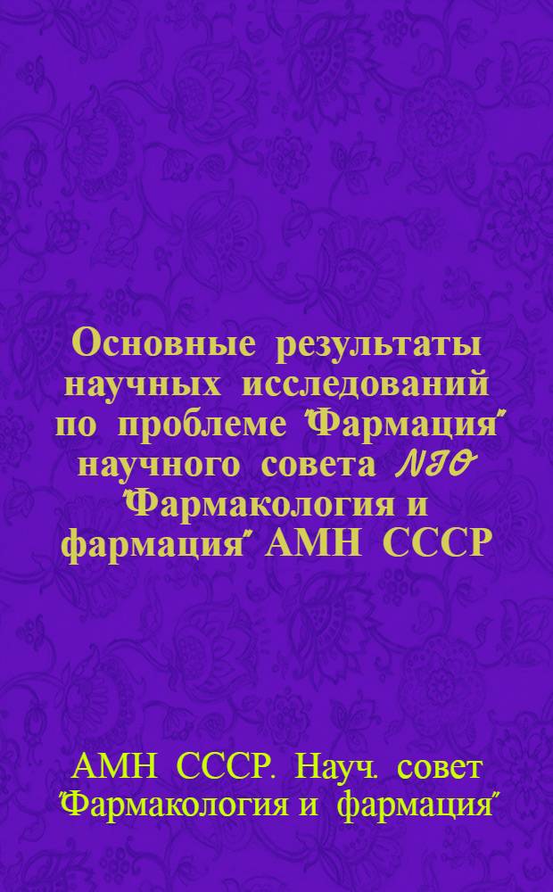 Основные результаты научных исследований по проблеме "Фармация" научного совета NIO "Фармакология и фармация" АМН СССР