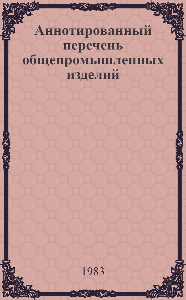 Аннотированный перечень общепромышленных изделий : Изделия, выпускаемые серийно...