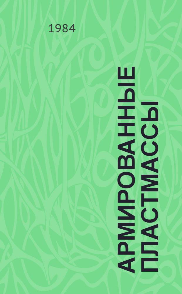 Армированные пластмассы : [Производство, свойства, испытания, методы переработки] Отеч. и иностр. лит. ... ... за 1981 (II-IV кв.) - 1982 (янв.-окт.) гг.