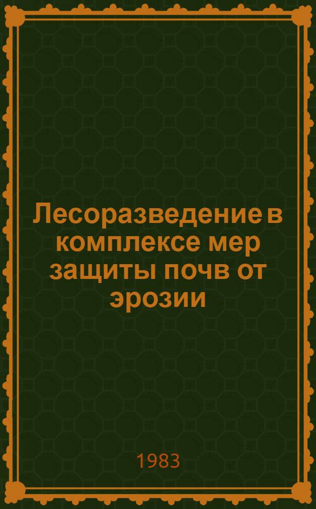 Лесоразведение в комплексе мер защиты почв от эрозии : Учеб. пособие для студентов