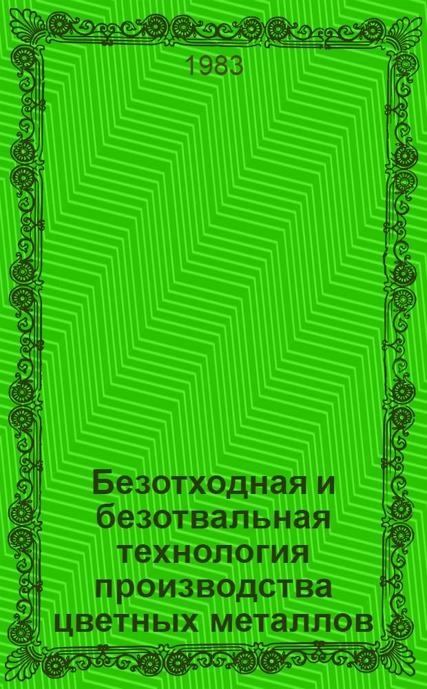 Безотходная и безотвальная технология производства цветных металлов : Кн., журн. и пат. лит. на рус. и иностр. яз. ...