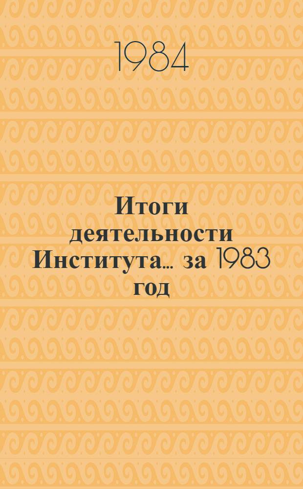 Итоги деятельности Института... ... за 1983 год