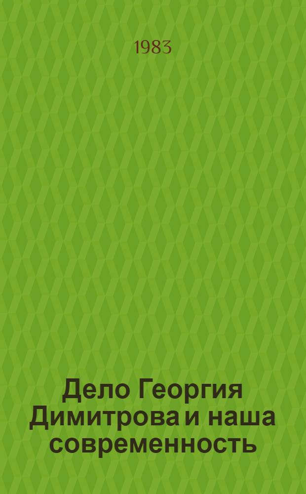 Дело Георгия Димитрова и наша современность : Междунар. теорет. конф. по случаю 100-летия со дня рождения Георгия Димитрова, София, 15-17 июня 1982 г. [Сб. пер. в 2 т.]. Т. 1
