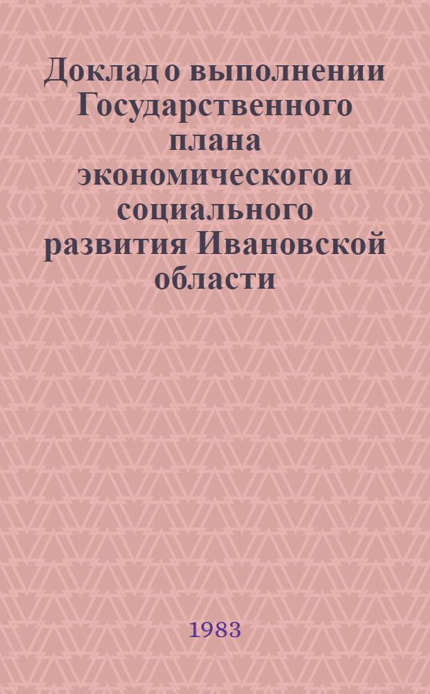 Доклад о выполнении Государственного плана экономического и социального развития Ивановской области... ... в январе-декабре 1982 г.