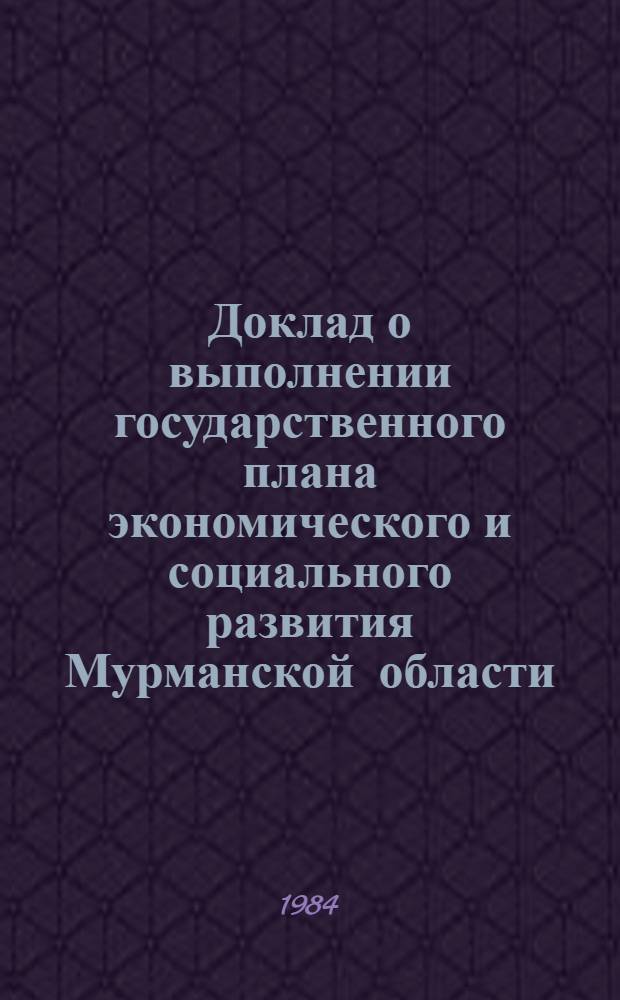 Доклад о выполнении государственного плана экономического и социального развития Мурманской области... ... за январь-апрель 1984 года