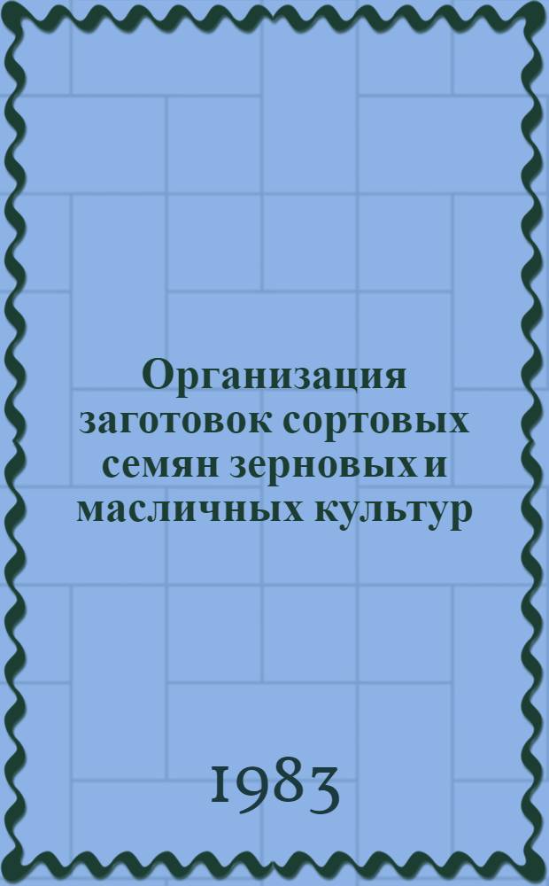 Организация заготовок сортовых семян зерновых и масличных культур : Учеб. пособие. Ч. 1