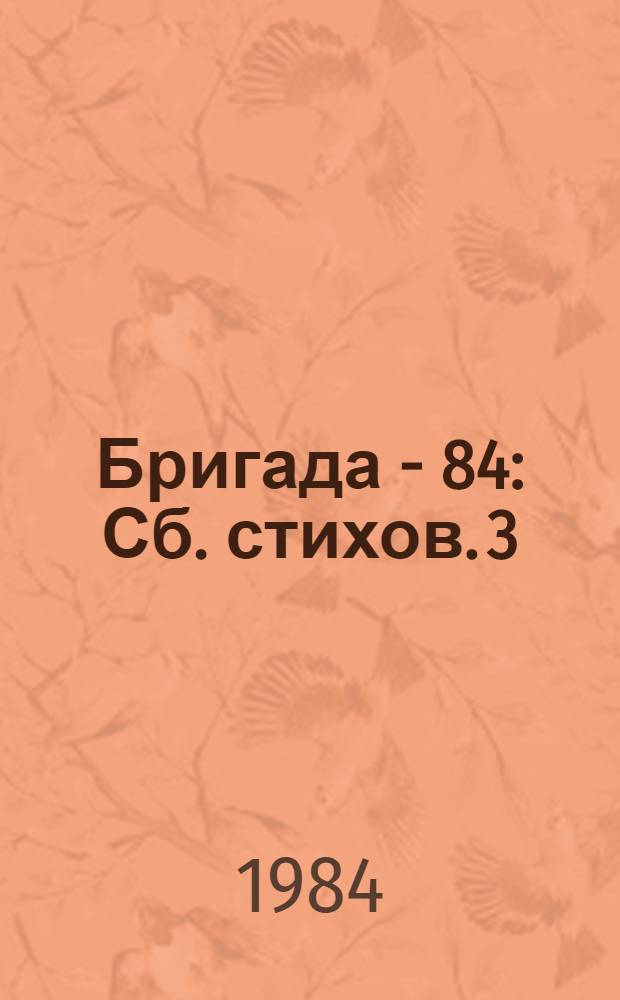 Бригада - 84 : [Сб. стихов]. [3] : Я всегда удивляться буду