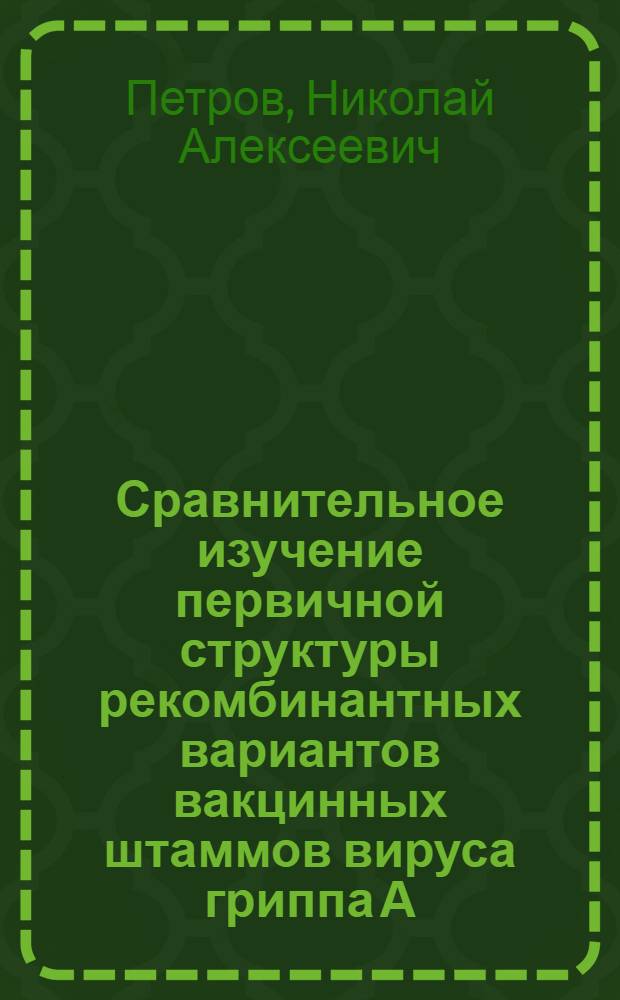 Сравнительное изучение первичной структуры рекомбинантных вариантов вакцинных штаммов вируса гриппа А : Автореф. дис. на соиск. учен. степ. канд. биол. наук : (03.00.03)