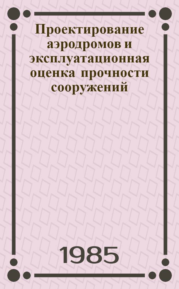 Проектирование аэродромов и эксплуатационная оценка прочности сооружений : Сб. науч. тр