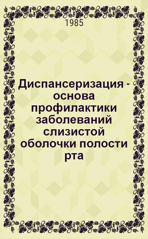 Диспансеризация - основа профилактики заболеваний слизистой оболочки полости рта : (Лекция)
