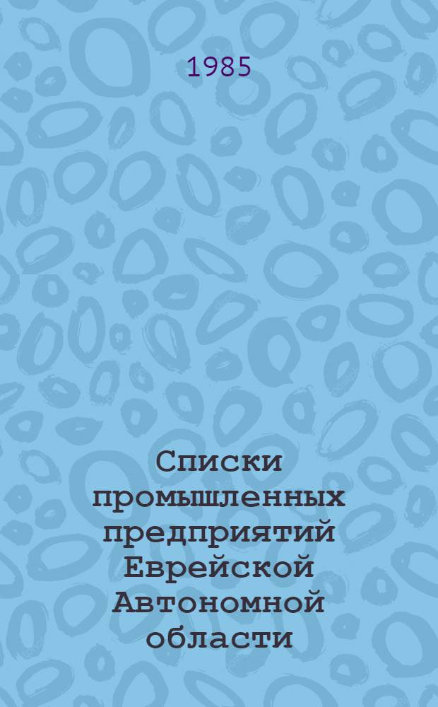 Списки промышленных предприятий Еврейской Автономной области : Стат. материалы