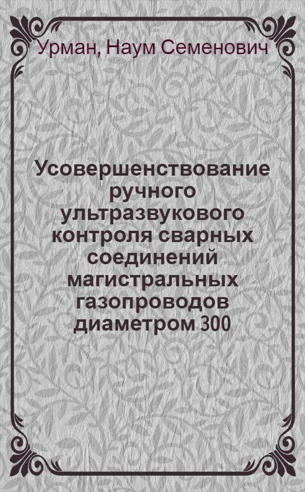 Усовершенствование ручного ультразвукового контроля сварных соединений магистральных газопроводов диаметром 300...1420 мм, выполненных электродуговой сваркой : Автореф. дис. на соиск. учен. степ. к. т. н