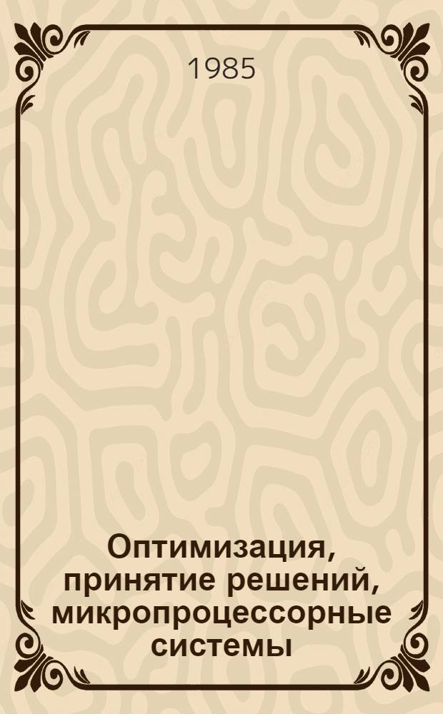 Оптимизация, принятие решений, микропроцессорные системы = Optimization, decision making, microprocessors systems : Тр. восьмого болг.-пол. симпоз. София, 17-21 окт. 1983 г