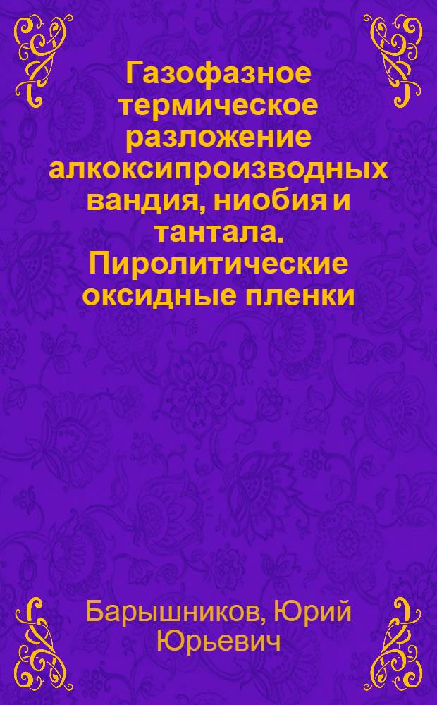 Газофазное термическое разложение алкоксипроизводных вандия, ниобия и тантала. Пиролитические оксидные пленки : Автореф. дис. на соиск. учен. степ. к. х. н