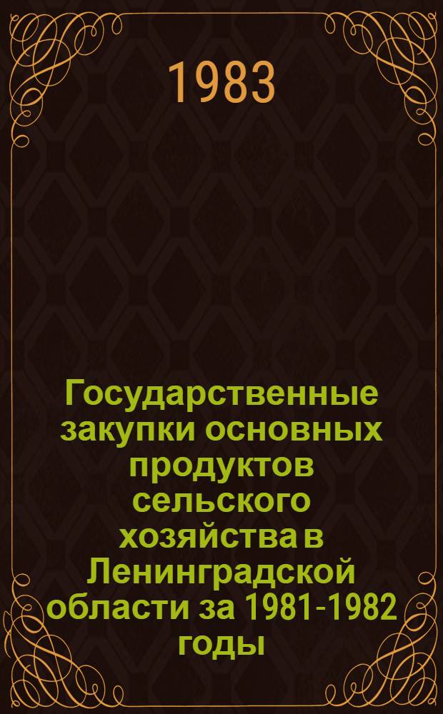 Государственные закупки основных продуктов сельского хозяйства в Ленинградской области за 1981-1982 годы : Стат. сб