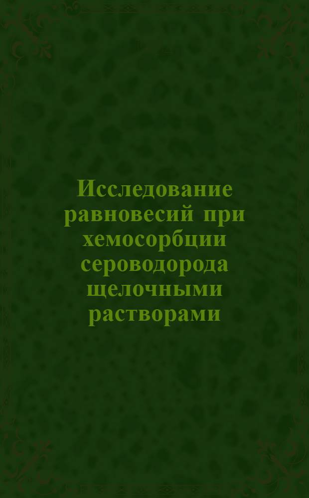 Исследование равновесий при хемосорбции сероводорода щелочными растворами : Автореф. дис. на соиск. учен. степ. канд. хим. наук : (02.00.04)