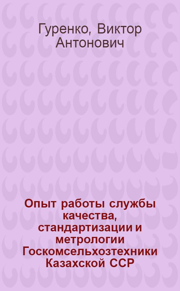 Опыт работы службы качества, стандартизации и метрологии Госкомсельхозтехники Казахской ССР