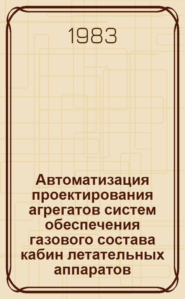 Автоматизация проектирования агрегатов систем обеспечения газового состава кабин летательных аппаратов : Учеб. пособие