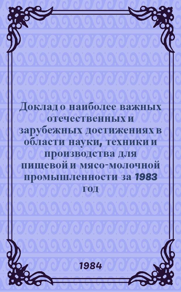 Доклад о наиболее важных отечественных и зарубежных достижениях в области науки, техники и производства для пищевой и мясо-молочной промышленности за 1983 год