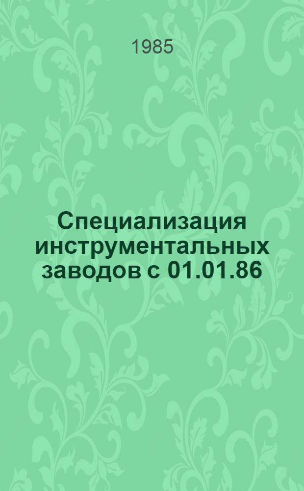 Специализация инструментальных заводов с 01.01.86 : В 4 ч.