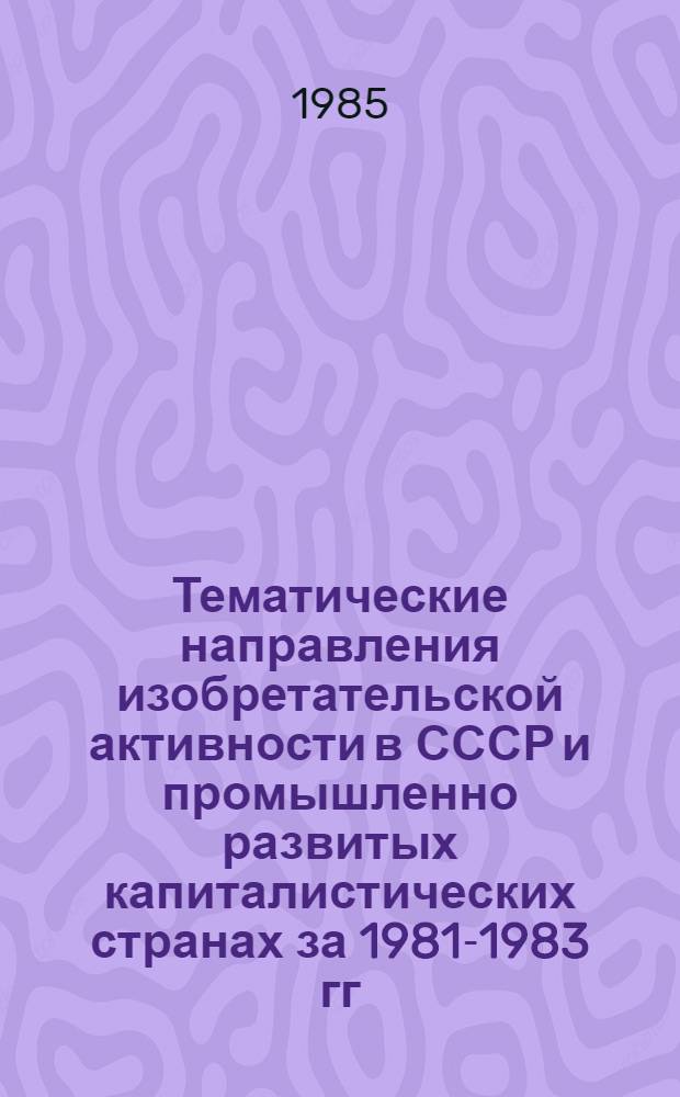 Тематические направления изобретательской активности в СССР и промышленно развитых капиталистических странах за 1981-1983 гг : (Дет. предм.-стат. указ.). Кл. D 04