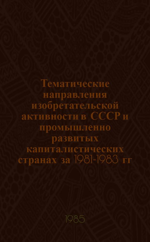 Тематические направления изобретательской активности в СССР и промышленно развитых капиталистических странах за 1981-1983 гг : (Дет. предм.-стат. указ.). Кл. F 27