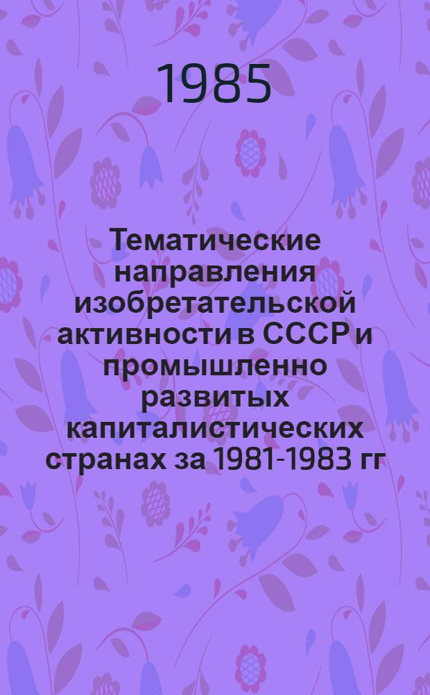 Тематические направления изобретательской активности в СССР и промышленно развитых капиталистических странах за 1981-1983 гг : (Дет. предм.-стат. указ.). Кл. F 41