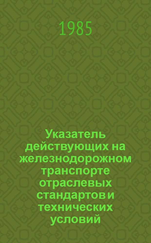 Указатель действующих на железнодорожном транспорте отраслевых стандартов и технических условий : На 01.01.85 : В 2 вып.