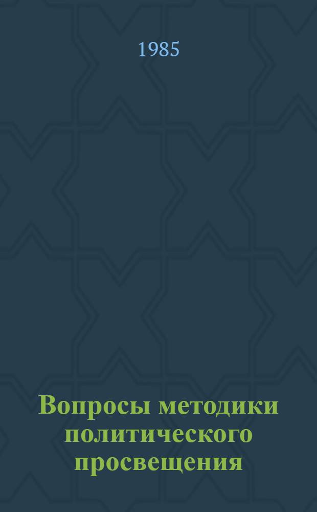Вопросы методики политического просвещения : Сб. материалов: опыт, метод. рекомендации, консультации