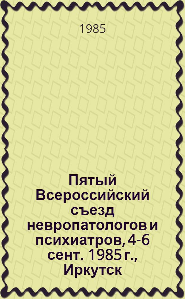 Пятый Всероссийский съезд невропатологов и психиатров, 4-6 сент. 1985 г., Иркутск : Тез. докл. Т. 2