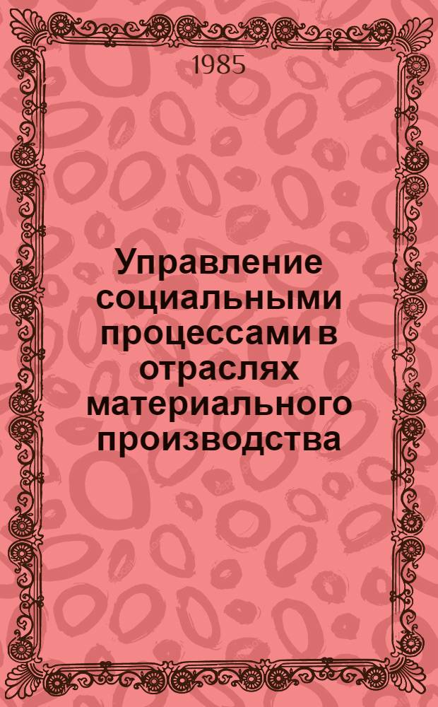 Управление социальными процессами в отраслях материального производства : [Сборник]. Разд. 2