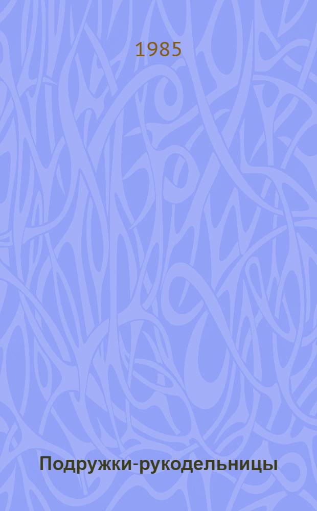 Подружки-рукодельницы : [Альбом по вязанию спицами и крючком Для мл. шк. возраста]. [Вып. 1]
