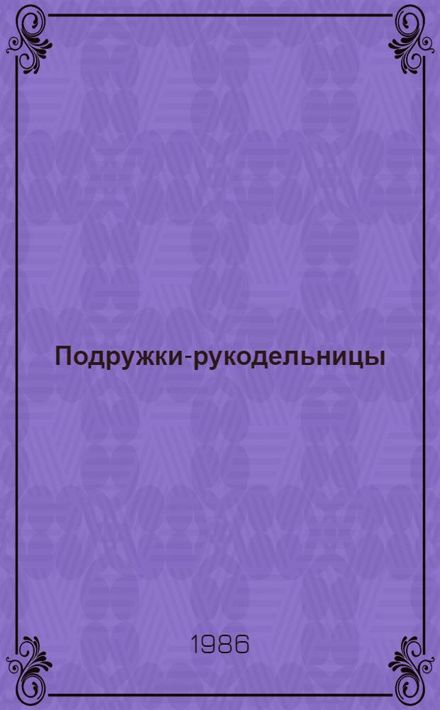 Подружки-рукодельницы : [Альбом по вязанию спицами и крючком Для мл. шк. возраста]. [Вып. 3]