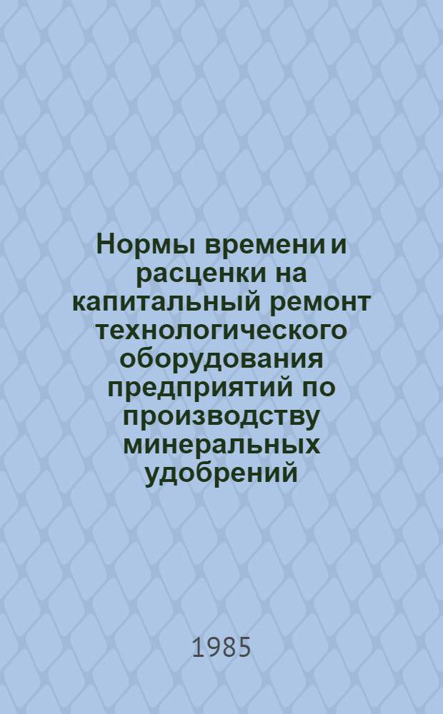 Нормы времени и расценки на капитальный ремонт технологического оборудования предприятий по производству минеральных удобрений. Вып. 32 : Производство карбамида