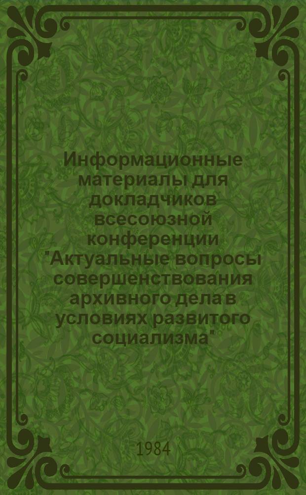 Информационные материалы для докладчиков всесоюзной конференции "Актуальные вопросы совершенствования архивного дела в условиях развитого социализма" : [Список лит.]. Вып. 2