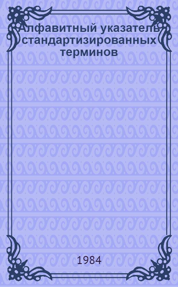 Алфавитный указатель стандартизированных терминов : По классификатору гос. стандартов. Разд. В : Металлы и металлические изделия