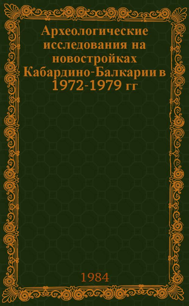 Археологические исследования на новостройках Кабардино-Балкарии в 1972-1979 гг : [Сборник]. Т. 1 : Памятники эпохи бронзы (III-II тысячелетия до н. э.)